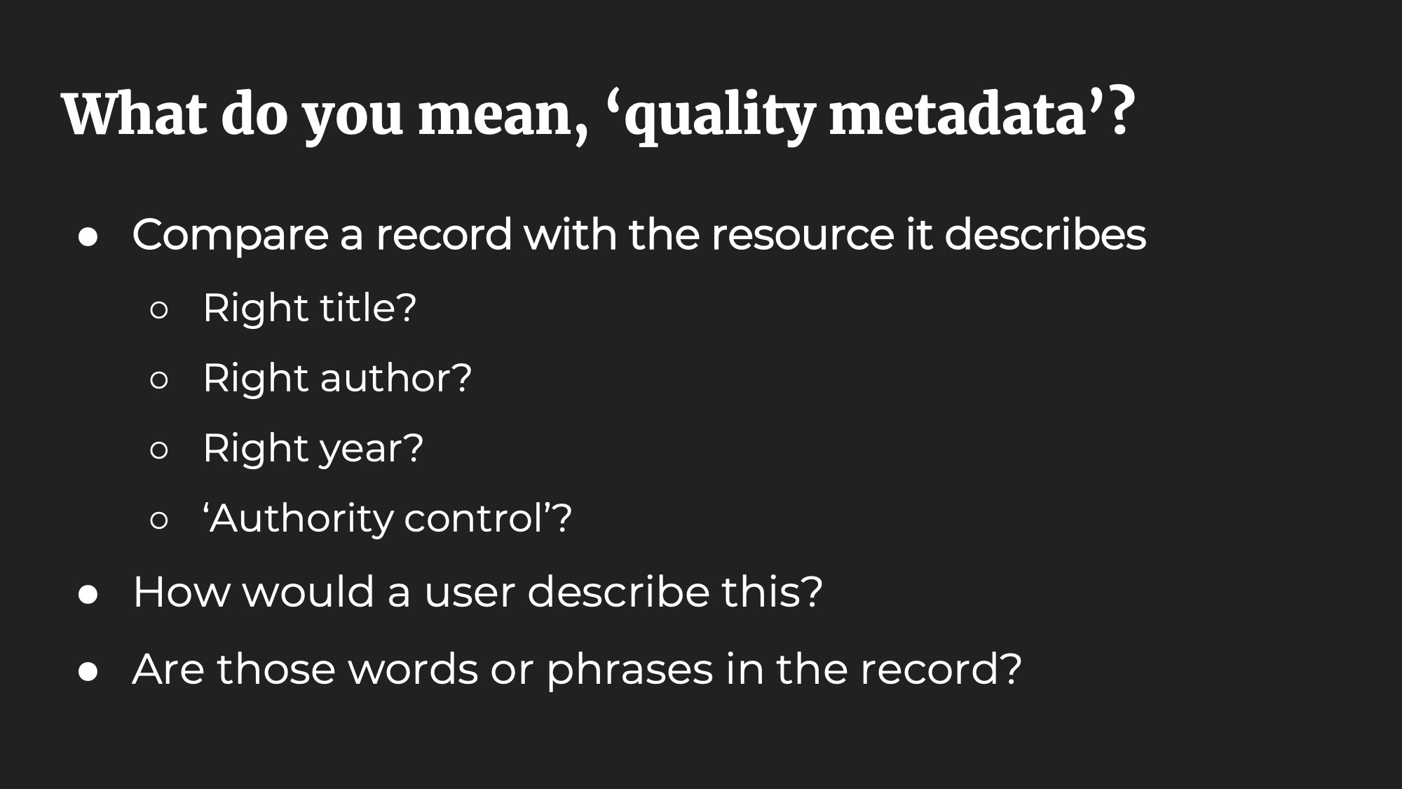 What do you mean, ‘quality metadata’? Compare a record with the resource it describes. Right title? Right author? Right year? ‘Authority control’? How would a user describe this? Are those words or phrases in the record?