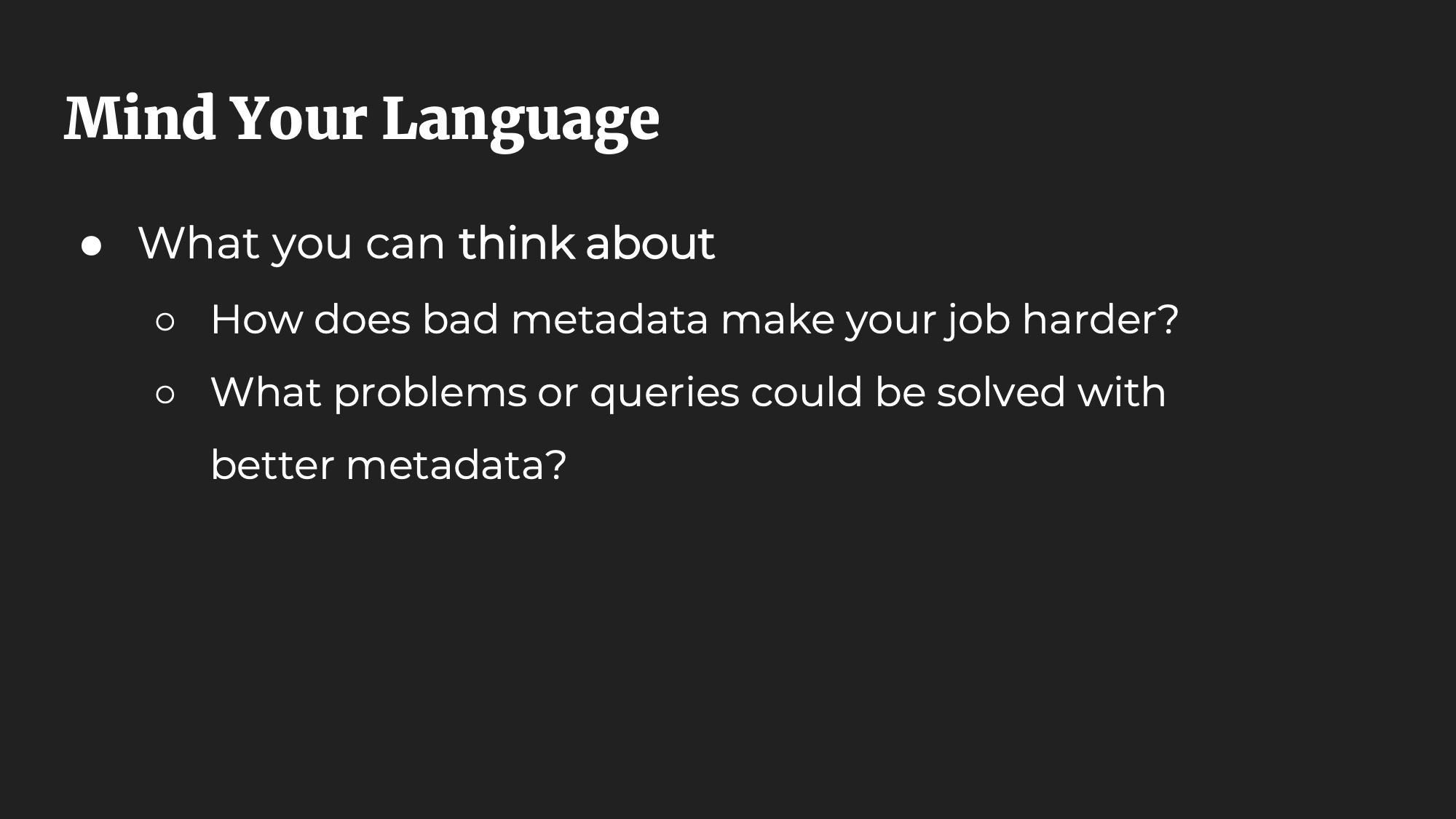 Mind Your Language. What you can think about: How does bad metadata make your job harder? What problems or queries could be solved with better metadata?