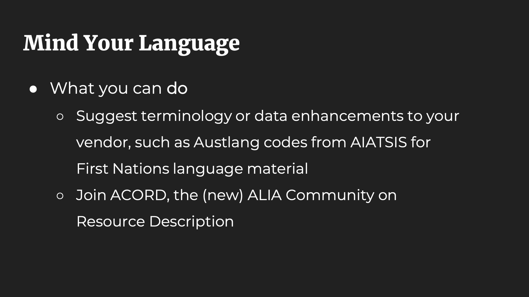 Mind Your Language. What you can do: Suggest terminology or data enhancements to your vendor, such as Austlang codes from AIATSIS for First Nations language material. Join ACORD, the (new) ALIA Community on
Resource Description