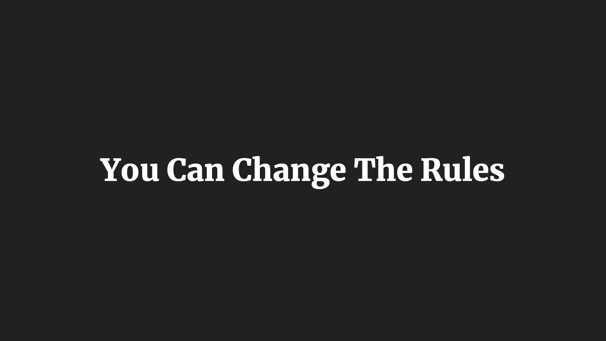 You Can Change The Rules