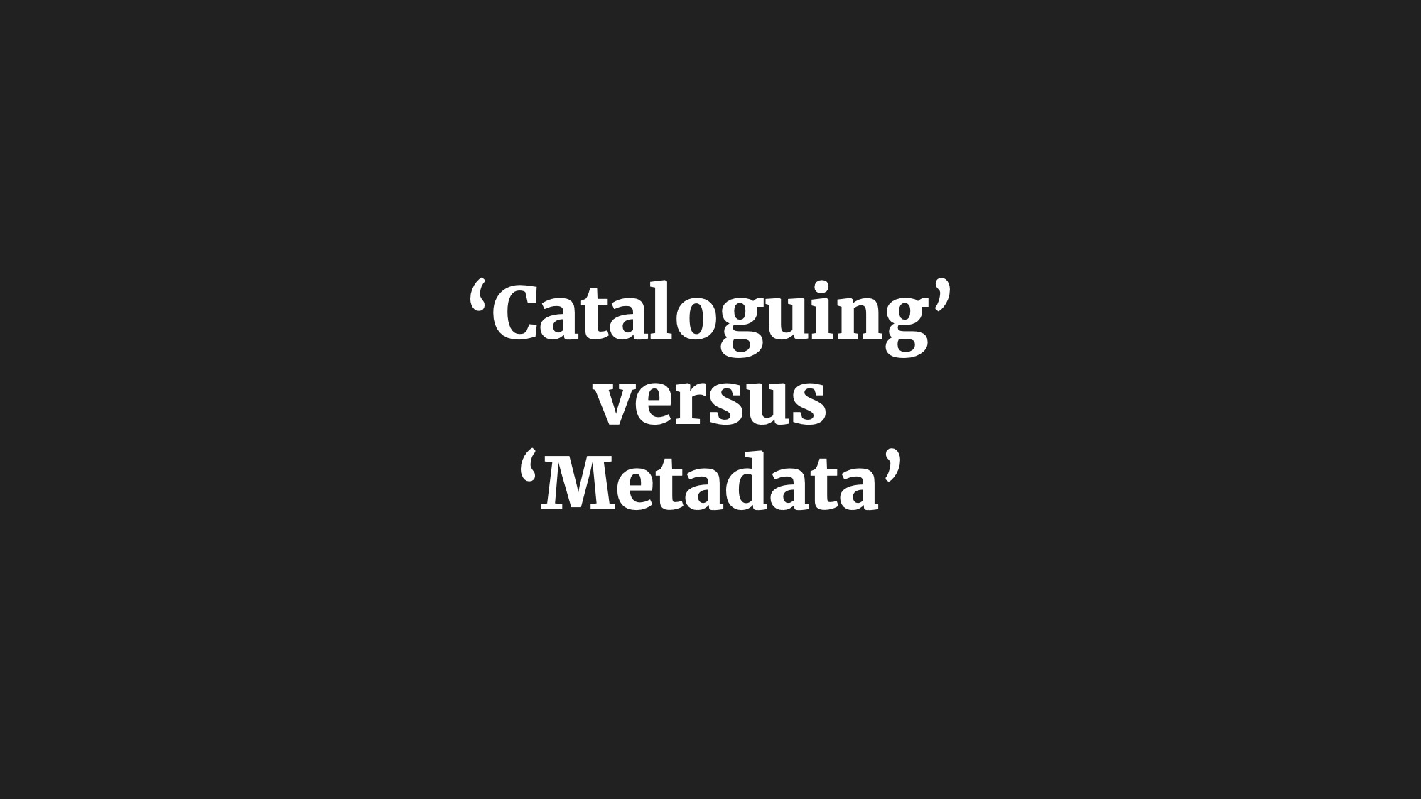 'Cataloguing' versus 'Metadata'